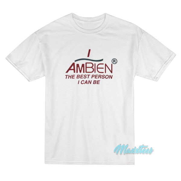 I Ambien The Best Person I Can Be T-Shirt