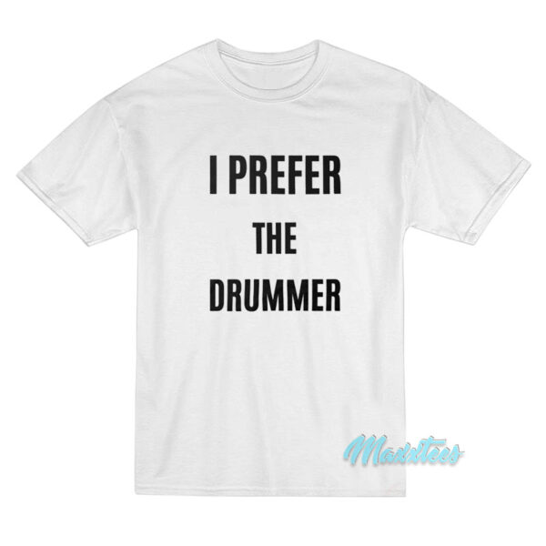 I Prefer The Drummer T-Shirt