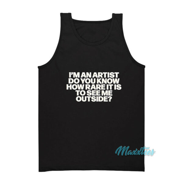 I'm An Artist Do You Know How Rare It Is To See Tank Top