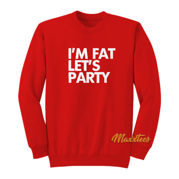 I'm Fat Let's Party Unisex Sweatshirt