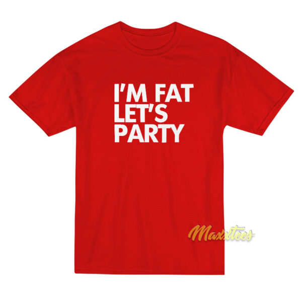 I'm Fat Let's Party Unisex T-Shirt