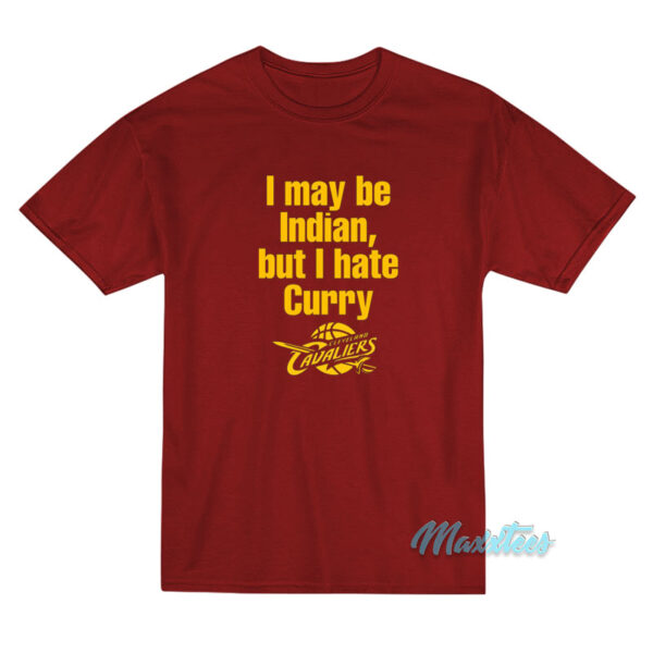 I May Be Indian But I Hate Curry T-Shirt