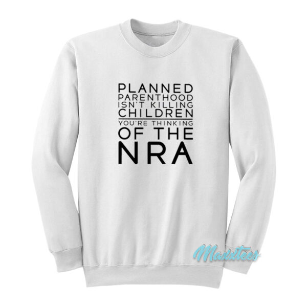 Planned Parenthood Isn't Killing Children Sweatshirt