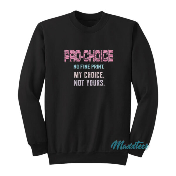 Pro Choice No Fine Print My Choice Not Yours Sweatshirt