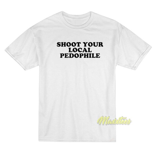 Shoot Kill Your Local Pedhopile T-Shirt