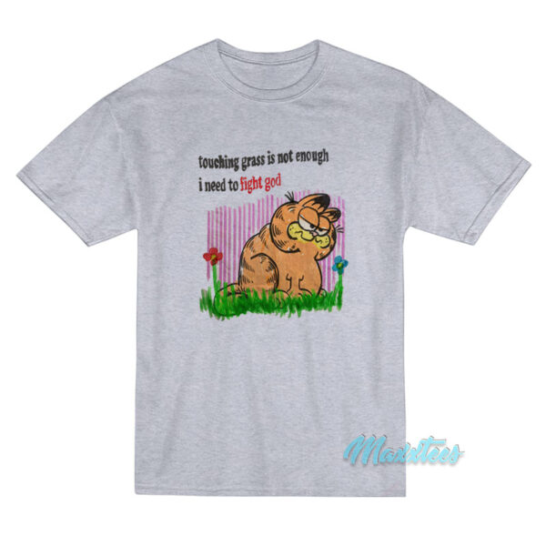 Touching Grass Is Not Enough I Need To Fight God T-Shirt