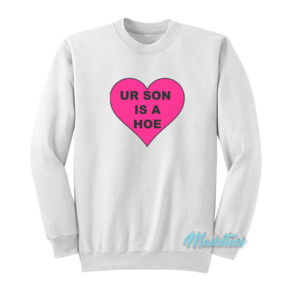 Ur Son Is A Hoe Sweatshirt