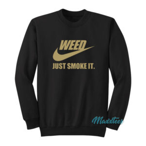 Weed Just Smoke It Sweatshirt