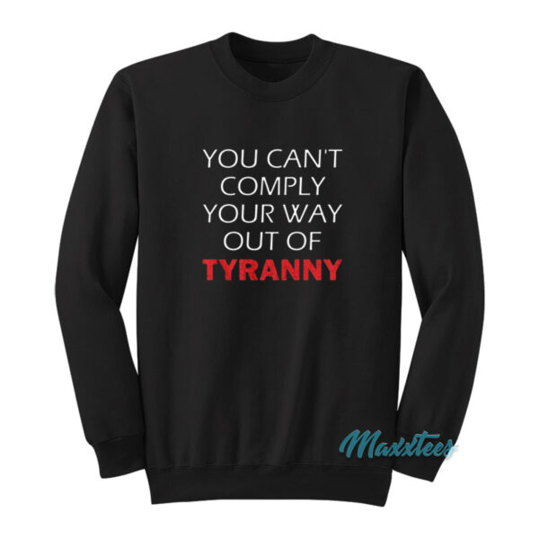 You Can't Comply Your Way Out Of Tyranny Sweatshirt