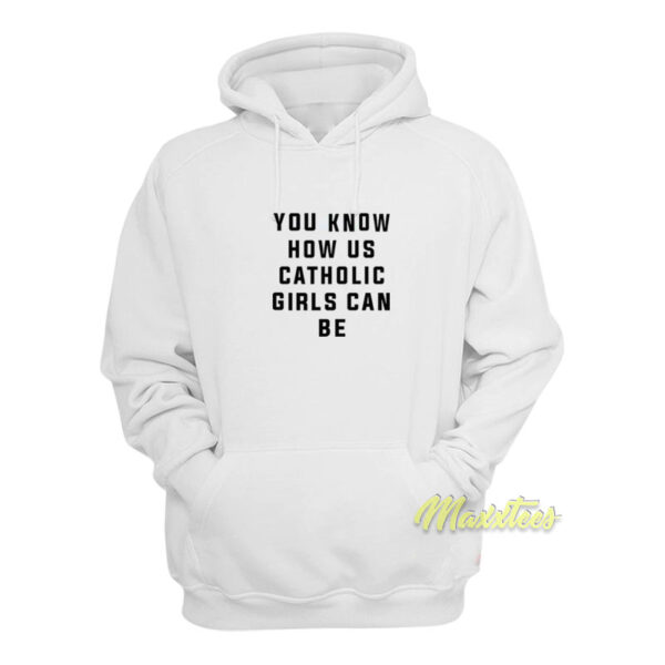 You Know How Us Catholic Girls Can Be Hoodie