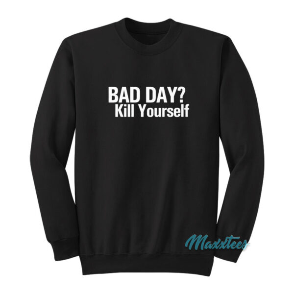 Bad Day Kill Yourself Sweatshirt
