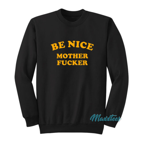 Be Nice Mother Fucker Sweatshirt