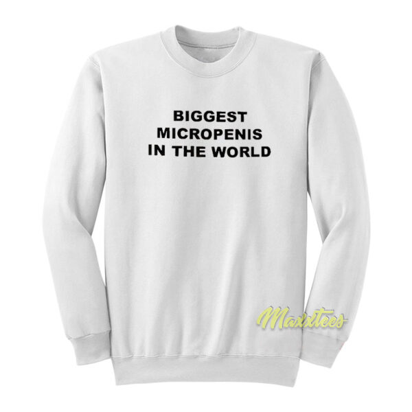 Biggest Micropenis In The World Sweatshirt