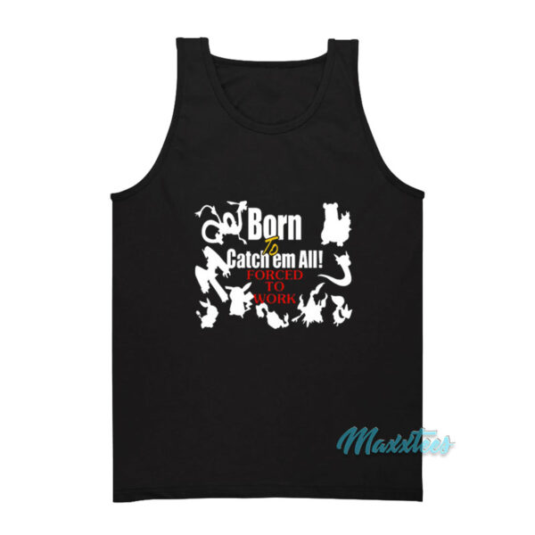 Born To Catch Em All Forced To Work Tank Top