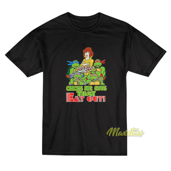 Chicks Dig Guys That Eat Out T-Shirt