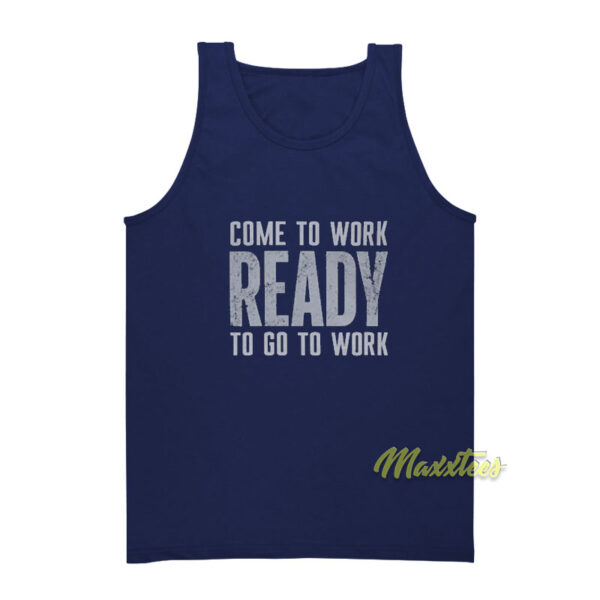 Come To Work Ready To Go To Work Tank Top