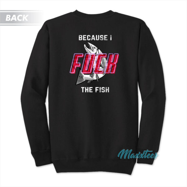 Fish Want Me Women Fear Me I Fuck The Fish Sweatshirt