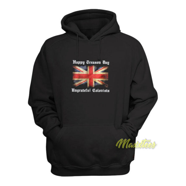 Happy Treason Day Ungrateful Colonists Hoodie
