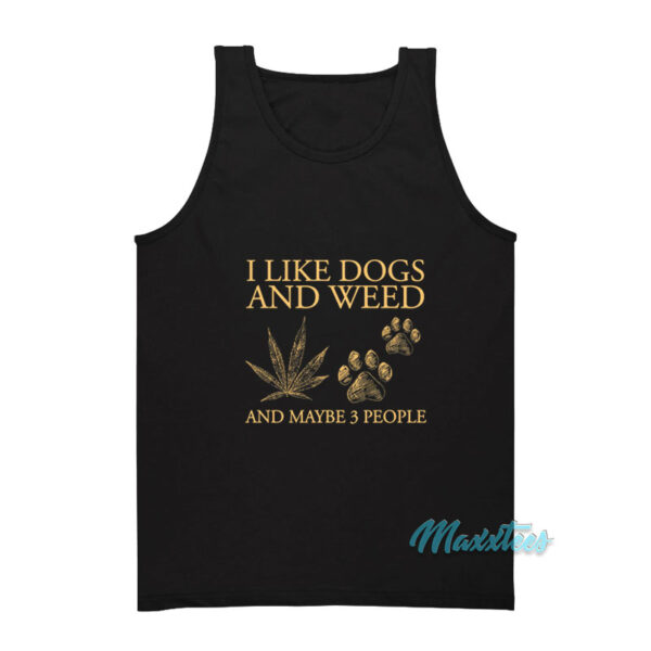 I Like Dogs And Weed And Maybe 3 People Tank Top