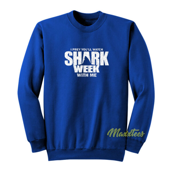 I Prey You'll Watch Shark Week With Me Sweatshirt
