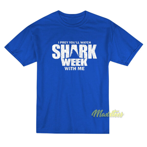 I Prey You'll Watch Shark Week With Me T-Shirt
