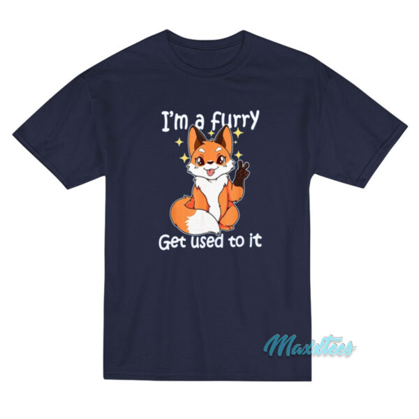 I'm A Furry Get Used To It T-Shirt