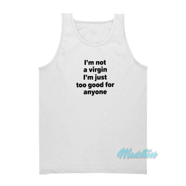 I'm Not A Virgin I'm Just Too Good For Anyone Tank Top