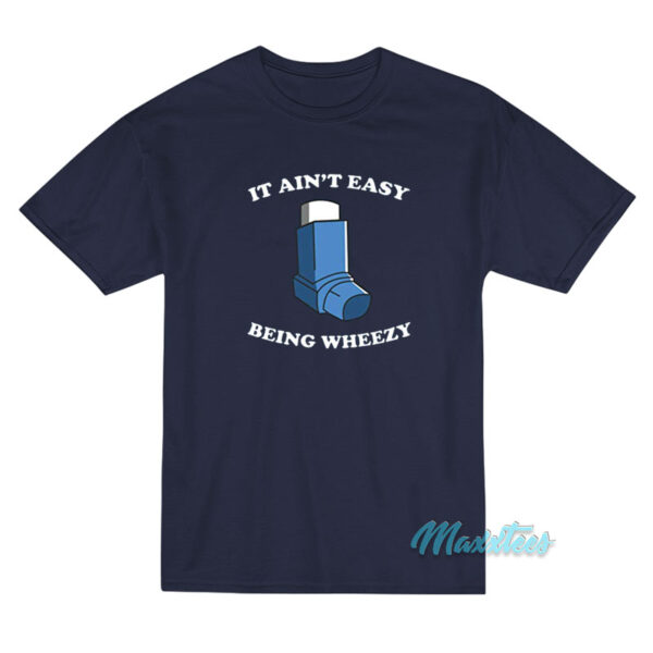 It Ain't Easy Being Wheezy T-Shirt