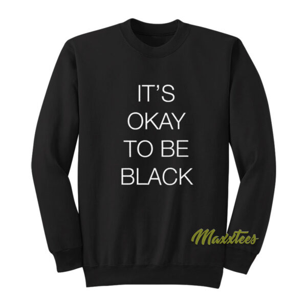 It's Okay To Be Black Sweatshirt