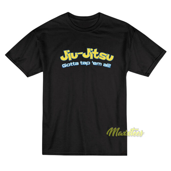Jiu Jitsu Gotta Tap Em All T-Shirt