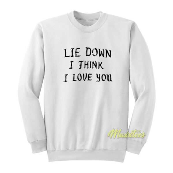 Lie Down I Think I Love You Sweatshirt