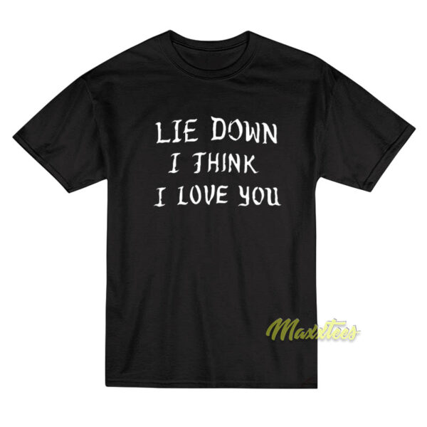 Lie Down I Think I Love You T-Shirt