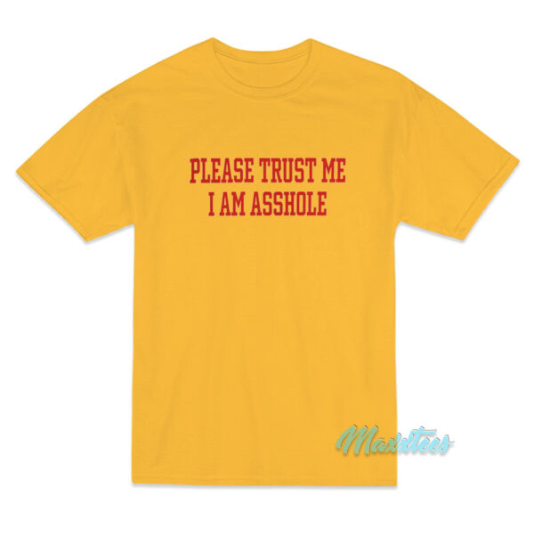 Please Trust Me I Am Asshole T-Shirt