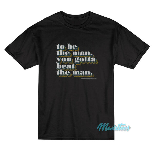 Ric Flair To Be The Man You Gotta Beat The Man T-Shirt