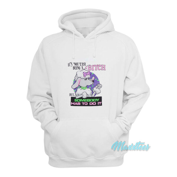 It's Not Easy Being A Bitch But Somebody Has To Do It Hoodie