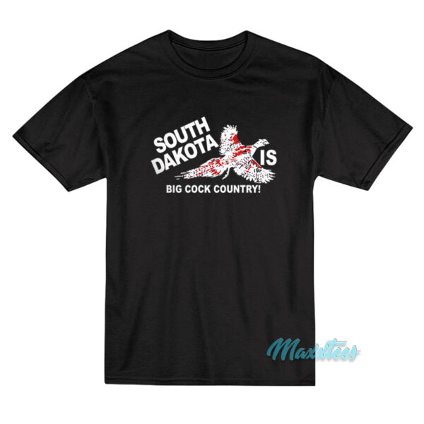 South Dakota Is Big Cock Country T-Shirt