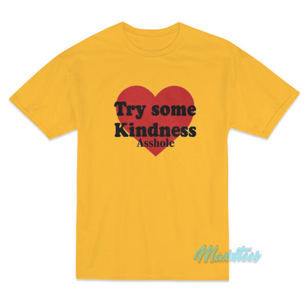 Try Some Kindness Asshole Love T-Shirt