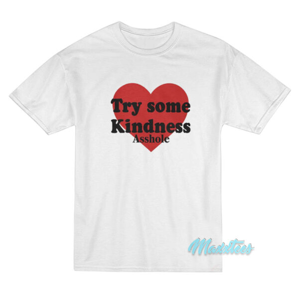 Try Some Kindness Asshole Love T-Shirt