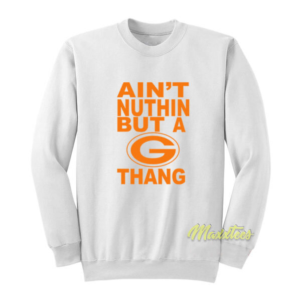 Ain't Nuthin But A G Thang Sweatshirt