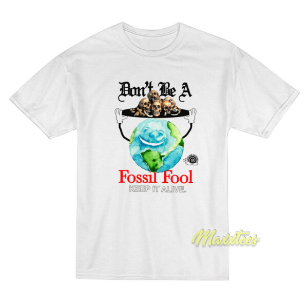 Don't Be A Fossil Fool Keep It Alive T-Shirt