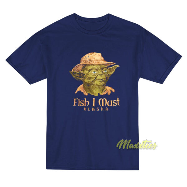Fish I Must Alaska Yoda T-Shirt