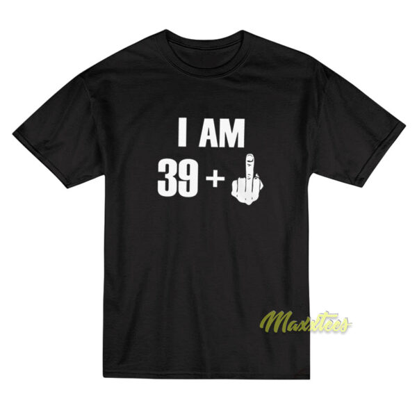 I Am 39 + Middle Finger T-Shirt