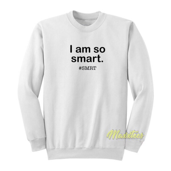 I Am So Smart Smrt Sweatshirt