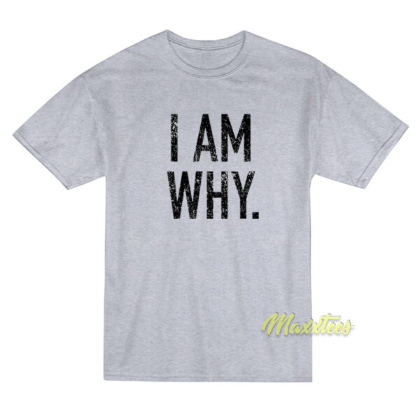 I Am Why T-Shirt