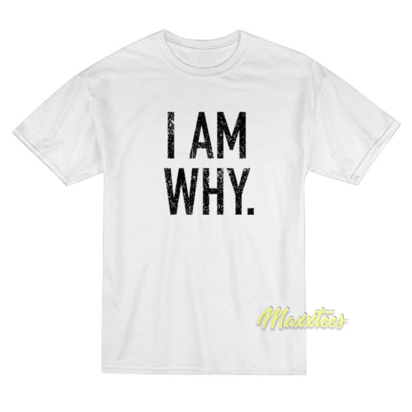 I Am Why T-Shirt