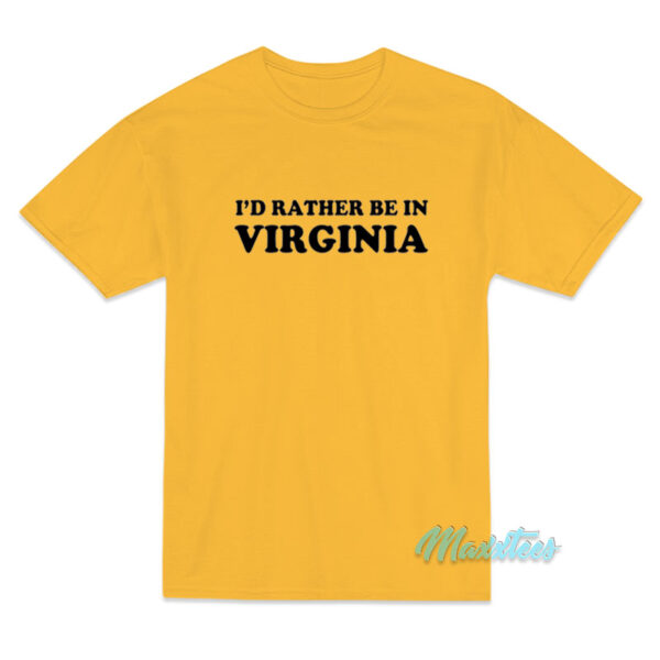I'd Rather Be In Virginia T-Shirt