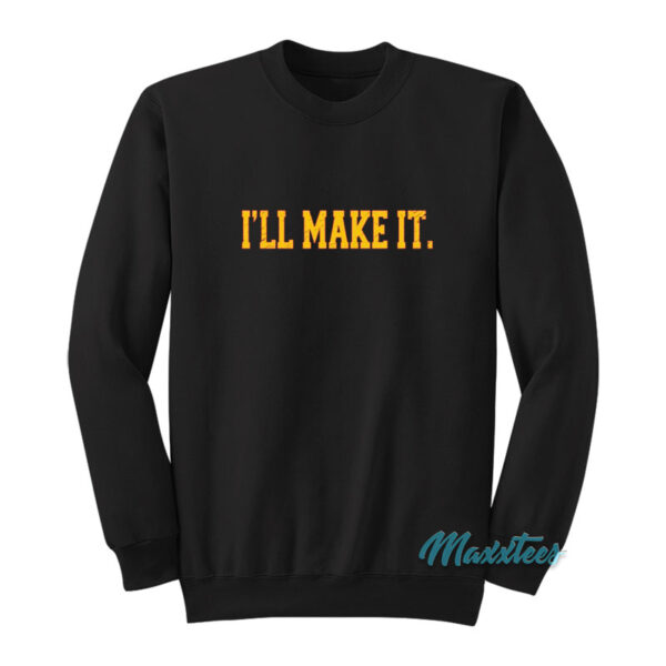 I'll Make It Sweatshirt