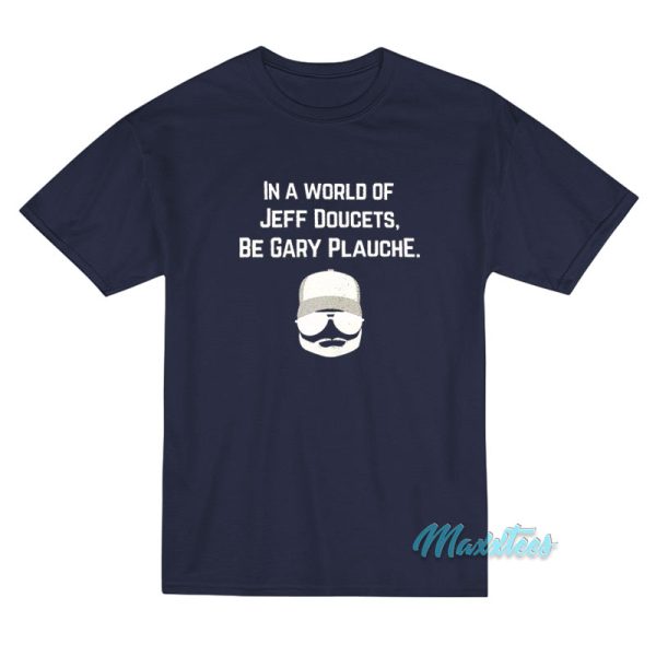 In A World Of Jeff Doucets Be Gary Plauche T-Shirt