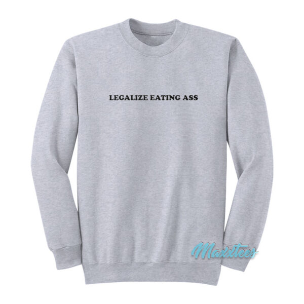 Legalize Eating Ass Sweatshirt