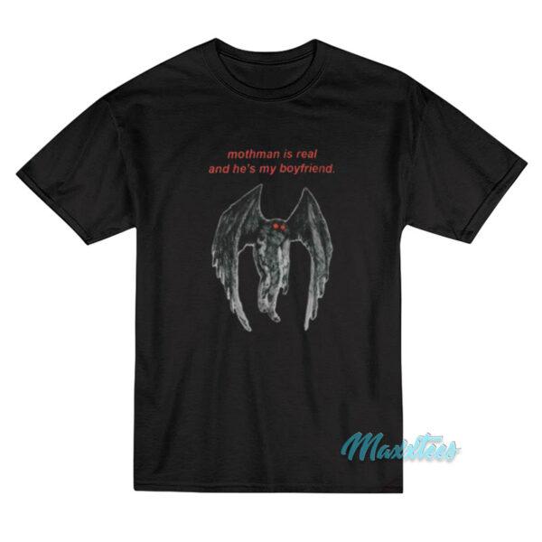 Mothman Is Real And He's My Boyfriend T-Shirt